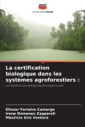 Cover-Bild zum Titel 'La certification biologique dans les systèmes agroforestiers :' von 'Eliezer Ferreira Camargo, Irene Domenes Zapparoli, Mauricio Ursi Ventura'