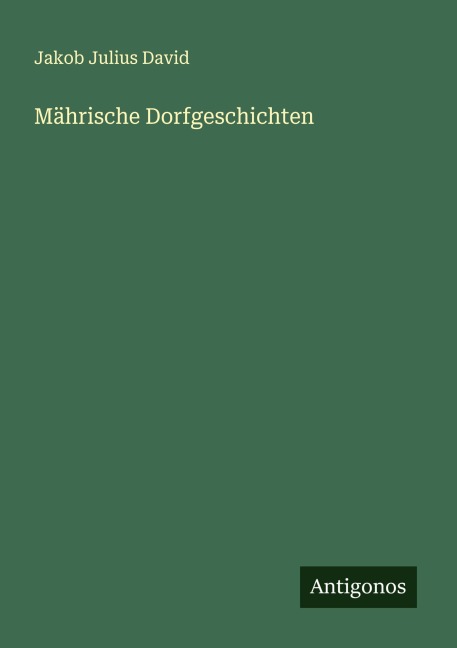 Mährische Dorfgeschichten - Jakob Julius David