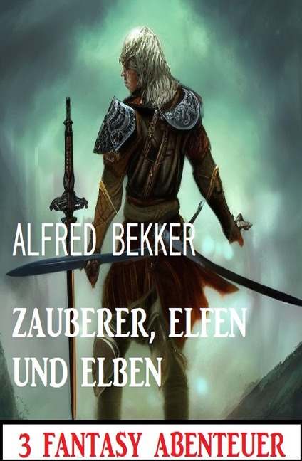 Zauberer, Elfen und Elben: 3 Fantasy Abenteuer - Alfred Bekker