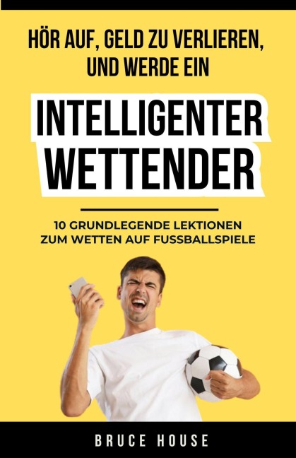 Hör Auf, Geld Zu Verlieren, Und Werde Ein Intelligenter Wettender - Bruce House
