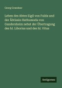Cover-Bild zum Titel 'Leben des Abtes Eigil von Fulda und der Äbtissin Hathumoda von Gandersheim nebst der Übertragung des hl. Liborius und des hl. Vitus' von 'Georg Grandaur'