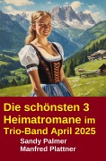 Cover-Bild zum Titel 'Die schönsten 3 Heimatromane im Trio-Band April 2025' von 'Sandy Palmer, Manfred Plattner'