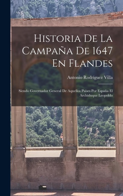 Historia De La Campaña De 1647 En Flandes - Antonio Rodríguez Villa