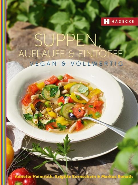 Suppen, Aufläufe und Eintöpfe vegan & vollwertig - Annette Heimroth, Brigitte Bornschein, Markus Bonath