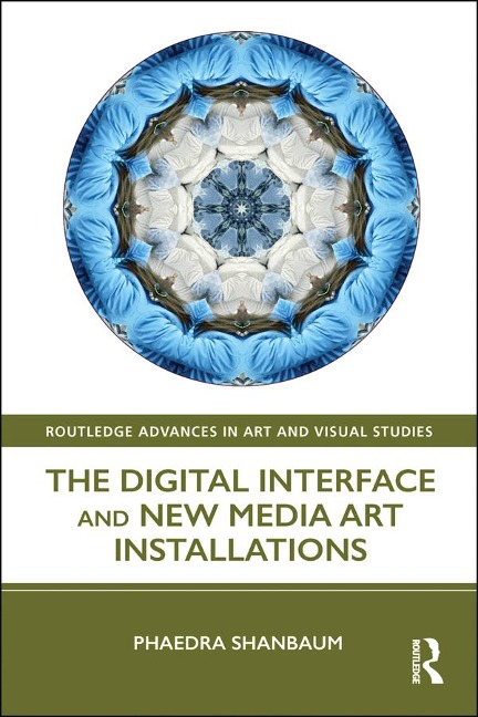 The Digital Interface and New Media Art Installations - Phaedra Shanbaum