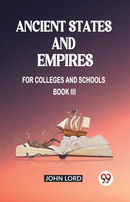 Ancient States and Empires For Colleges And Schools Book III - John Lord