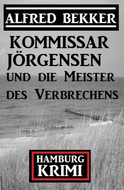 Kommissar Jörgensen und die Meister des Verbrechens: Hamburg Krimi - Alfred Bekker