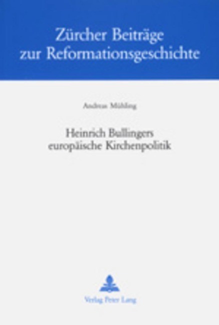 Heinrich Bullingers europäische Kirchenpolitik - Andreas Mühling