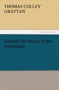 Holland The History of the Netherlands - Thomas Colley Grattan