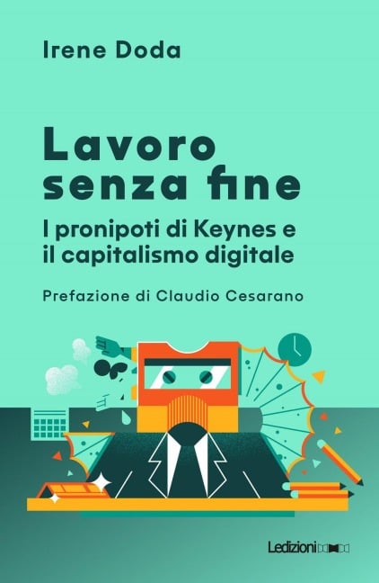 Lavoro senza fine. I pronipoti di Keynes e il capitalismo digitale - Irene Doda