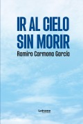 Cover-Bild zum Titel 'Ir al cielo sin morir' von 'Ramiro Carmona García'