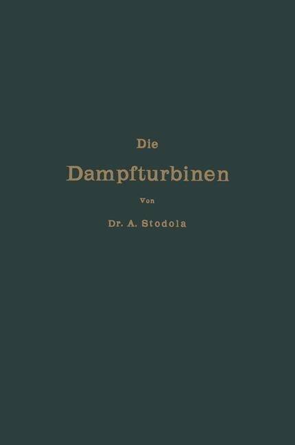 Die Dampfturbinen mit einem Anhang über die Aussichten der Wärmekraftmaschinen und über die Gasturbine - Aurel Stodola