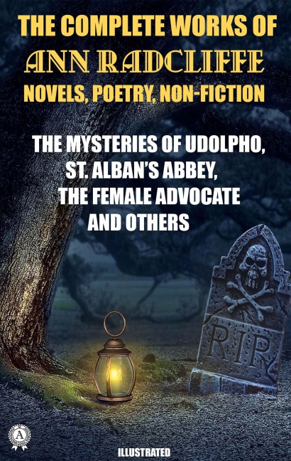 The Complete Works of Ann Radcliffe. Novels. Poetry. Non-Fiction. Illustrated - Ann Radcliffe