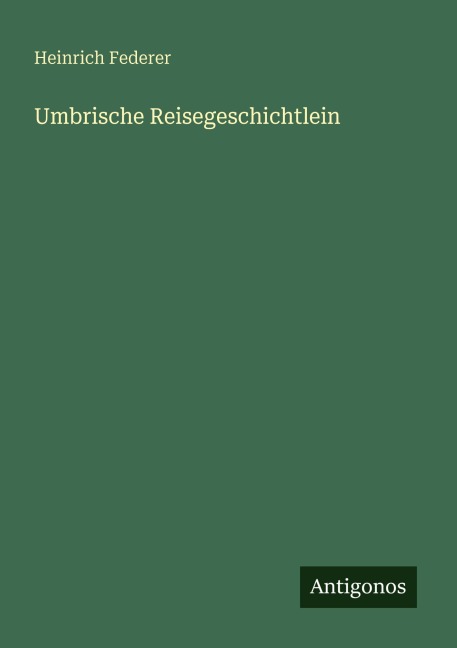 Umbrische Reisegeschichtlein - Heinrich Federer