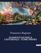 Cover-Bild zum Titel 'ELEMENTI DI FISICA UNIVERSALE - TOMO PRIMO' von 'Francesco Regnani'