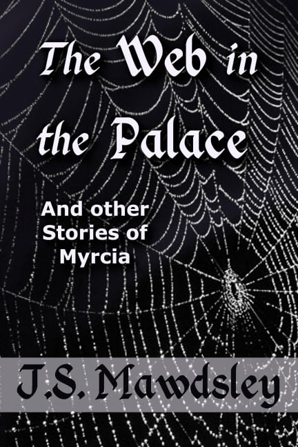 The Web in the Palace: And Other Stories of Myrcia - J. S. Mawdsley