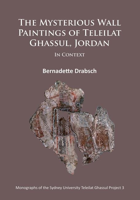 The Mysterious Wall Paintings of Teleilat Ghassul, Jordan: In Context - Bernadette Drabsch