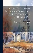 Cover-Bild zum Titel 'A Semi-Centenary Discourse Delivered in the First African Presbyterian Church, Philadelphia' von 'William T. Catto'