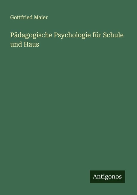Pädagogische Psychologie für Schule und Haus - Gottfried Maier