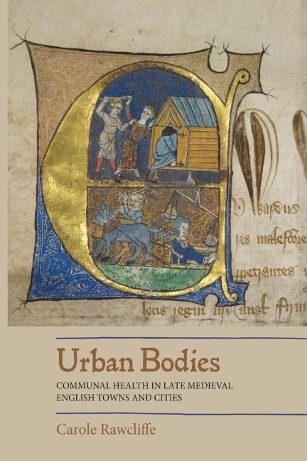 Urban Bodies: Communal Health in Late Medieval English Towns and Cities - Carole Rawcliffe