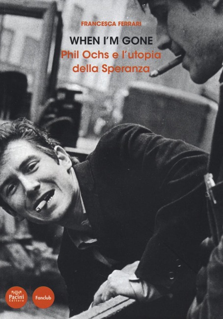 When I'm gone. Phil Ochs e l'utopia della speranza - Francesca Ferrari