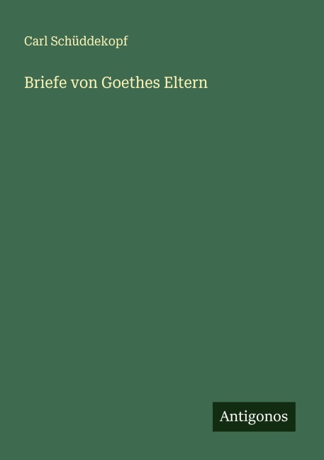Briefe von Goethes Eltern - Carl Schüddekopf