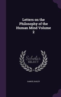 Letters on the Philosophy of the Human Mind Volume 2 - Samuel Bailey