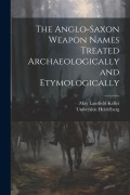 Cover-Bild zum Titel 'The Anglo-Saxon Weapon Names Treated Archaeologically and Etymologically' von 'May Lansfield Keller'
