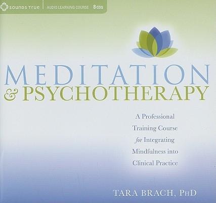 Meditation & Psychotherapy: A Professional Training Course for Integrating Mindfulness Into Clinical Practice - Tara Brach