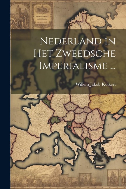 Nederland in Het Zweedsche Imperialisme ... - Willem Jakob Kolkert