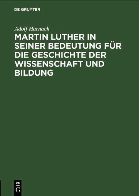Martin Luther in seiner Bedeutung für die Geschichte der Wissenschaft und Bildung - Adolf Harnack