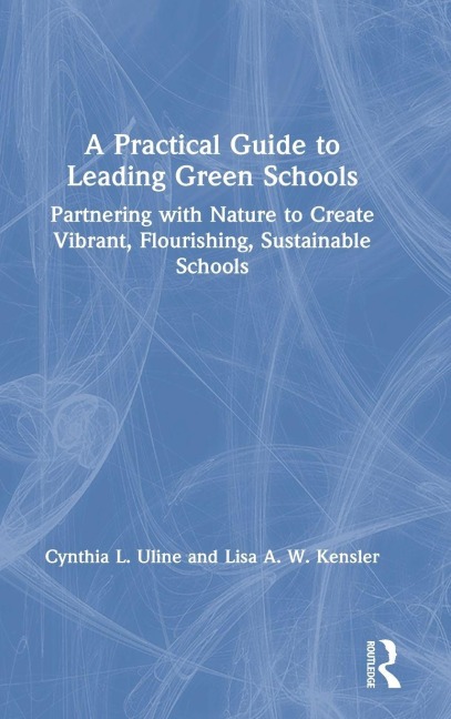 A Practical Guide to Leading Green Schools - Cynthia L. Uline, Lisa A. W. Kensler