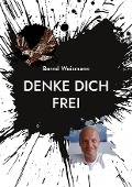 Denke dich frei - Bernd Weismann