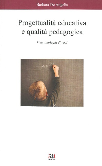 Progettualità educativa e qualità pedagogica. Una antologia di testi - Barbara De Angelis