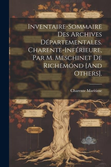 Inventaire-Sommaire Des Archives Départementales. Charente-Inférieure, Par M. Meschinet De Richemond [And Others]. - Charente Maritime