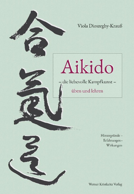 Aikido - die liebevolle Kampfkunst - üben und lehren - Viola Dioszeghy-Krauß