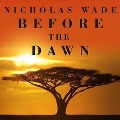 Before the Dawn: Recovering the Lost History of Our Ancestors - Nicholas Wade