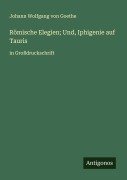 Cover-Bild zum Titel 'Römische Elegien; Und, Iphigenie auf Tauris' von 'Johann Wolfgang von Goethe'