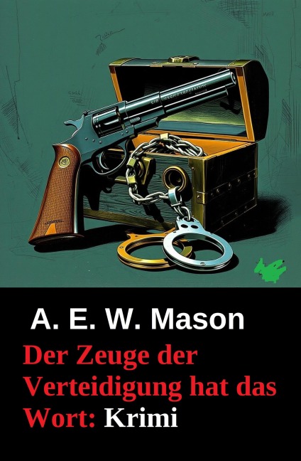Der Zeuge der Verteidigung hat das Wort: Krimi - A. E. W. Mason