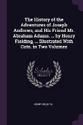 The History of the Adventures of Joseph Andrews, and His Friend Mr. Abraham Adams. ... by Henry Fielding, ... Illustrated With Cuts. in Two Volumes - Henry Fielding