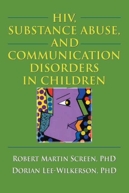 HIV, Substance Abuse, and Communication Disorders in Children - R. Dennis Shelby, Robert M. Screen