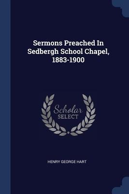 Sermons Preached In Sedbergh School Chapel, 1883-1900 - Henry George Hart