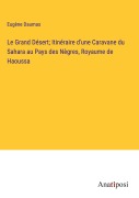 Cover-Bild zum Titel 'Le Grand Désert; Itinéraire d'une Caravane du Sahara au Pays des Nègres, Royaume de Haoussa' von 'Eugène Daumas'