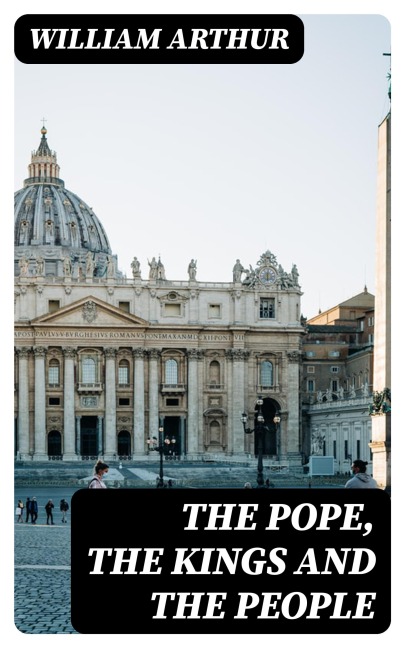 The Pope, the Kings and the People - William Arthur
