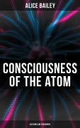 Cover-Bild zum Titel 'Consciousness of the Atom: Lectures on Theosophy' von 'Alice Bailey'