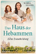 Cover-Bild zum Titel 'Das Haus der Hebammen - Ellas Entscheidung' von 'Marie Adams'