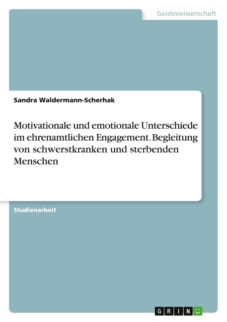 Motivationale und emotionale Unterschiede im ehrenamtlichen Engagement. Begleitung von schwerstkranken und sterbenden Menschen - Sandra Waldermann-Scherhak