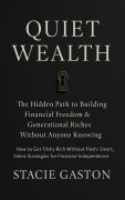 Cover-Bild zum Titel 'Quiet Wealth: The Hidden Path to Building Financial Freedom & Generational Riches Without Anyone Knowing' von 'Stacie Gaston'