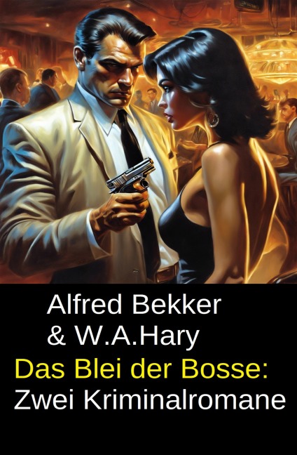 Das Blei der Bosse: Zwei Kriminalromane - W. A. Hary, Alfred Bekker