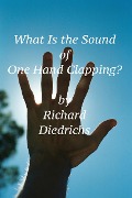 Cover-Bild zum Titel 'What Is the Sound of One Hand Clapping?' von 'Richard Diedrichs'